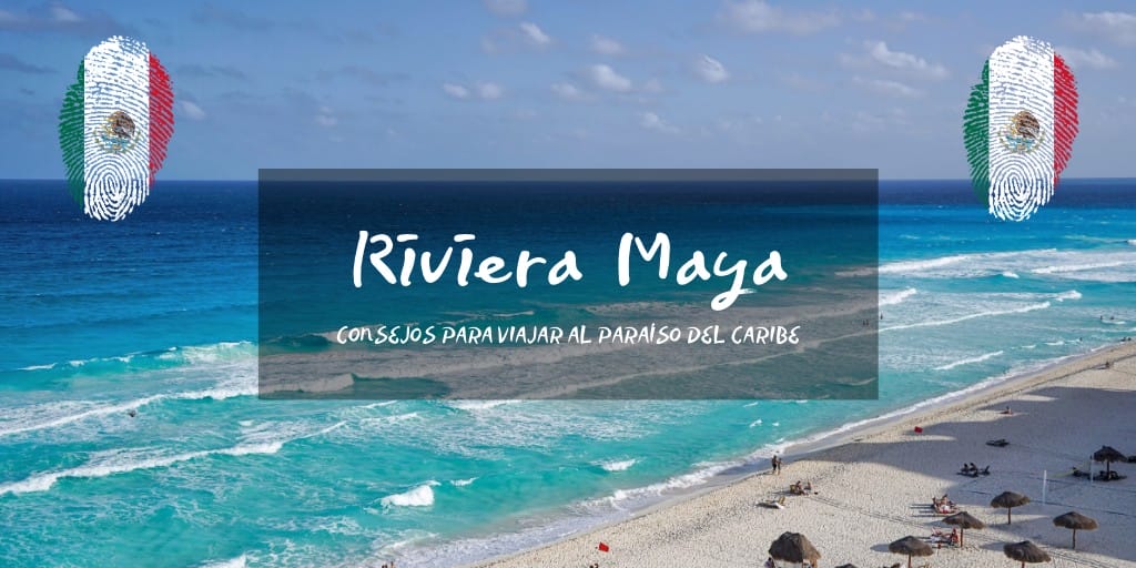 Consejos para tu viaje a Riviera Maya