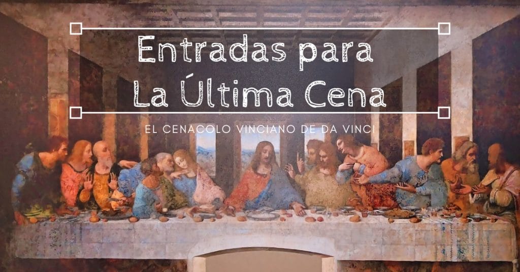 Entradas para la Última Cena - El Cenacolo Vinciano de Da Vinci